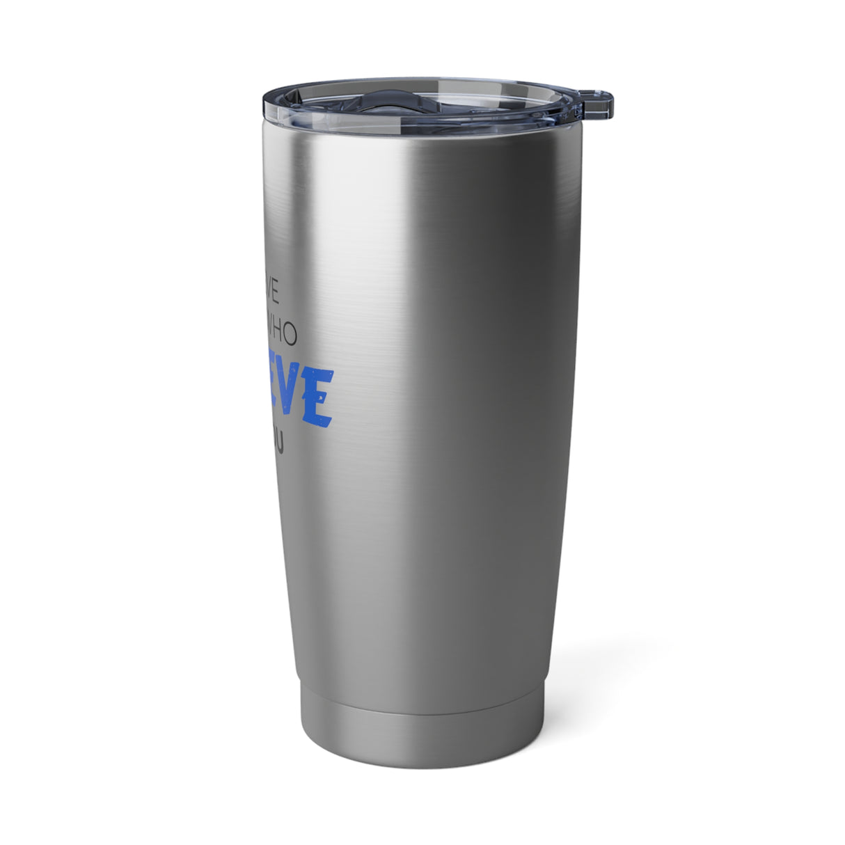 "Believe Those Who Believe in You" 20oz Silver Tumbler