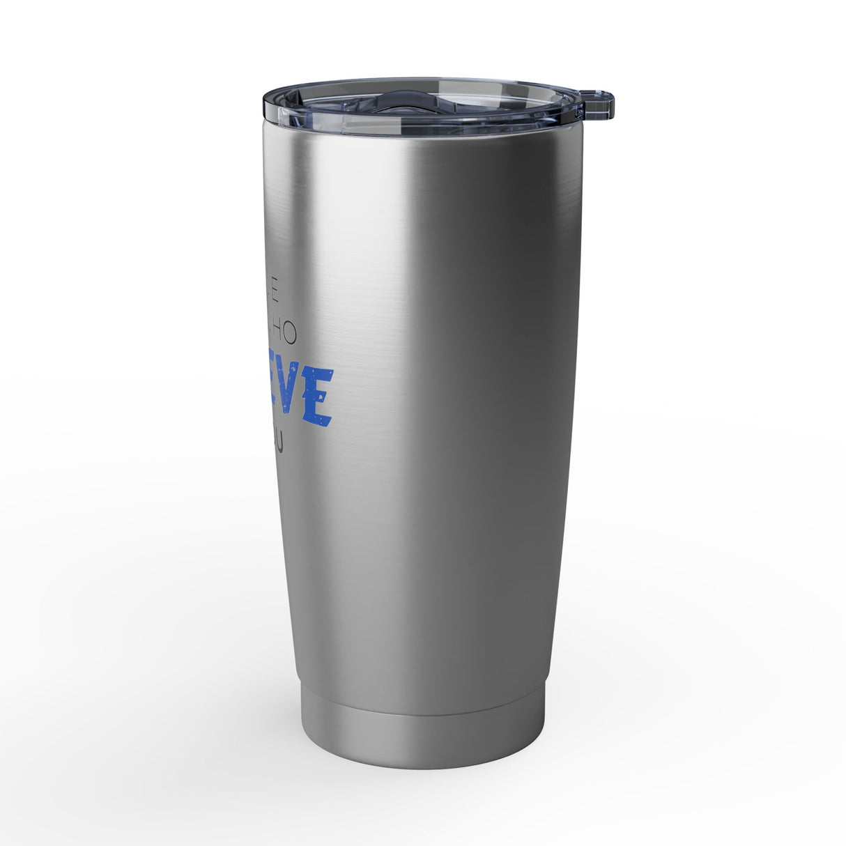 "Believe Those Who Believe in You" 20oz Silver Tumbler