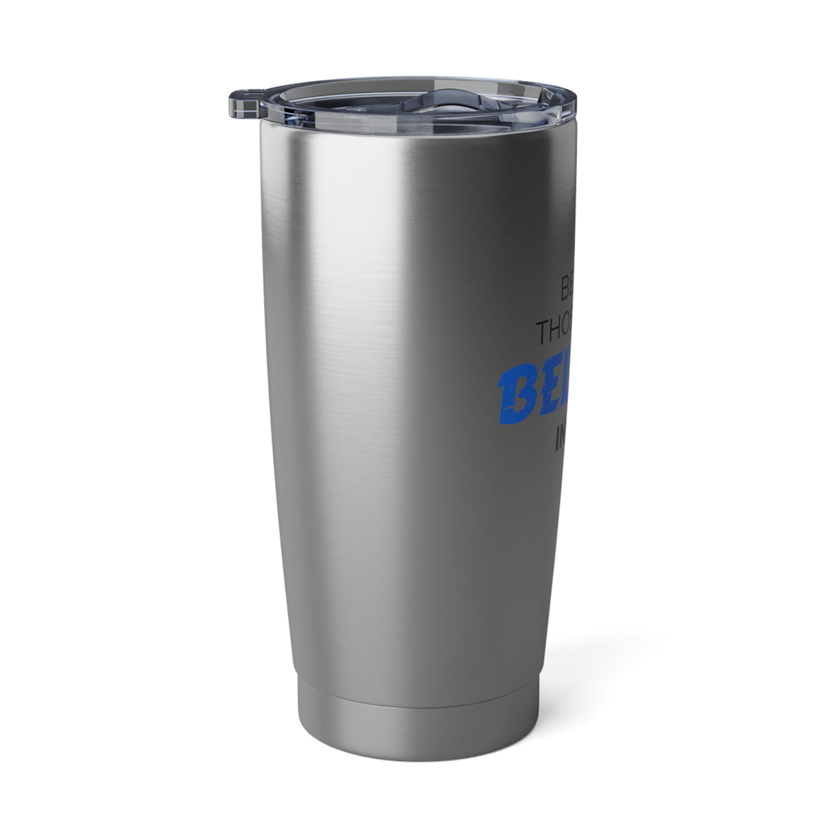"Believe Those Who Believe in You" 20oz Silver Tumbler