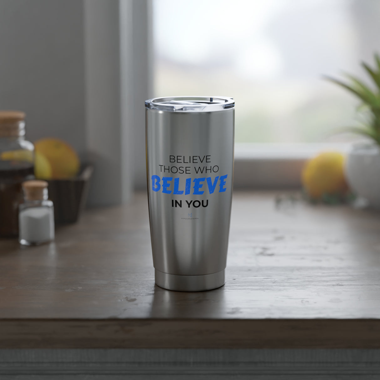 "Believe Those Who Believe in You" 20oz Silver Tumbler