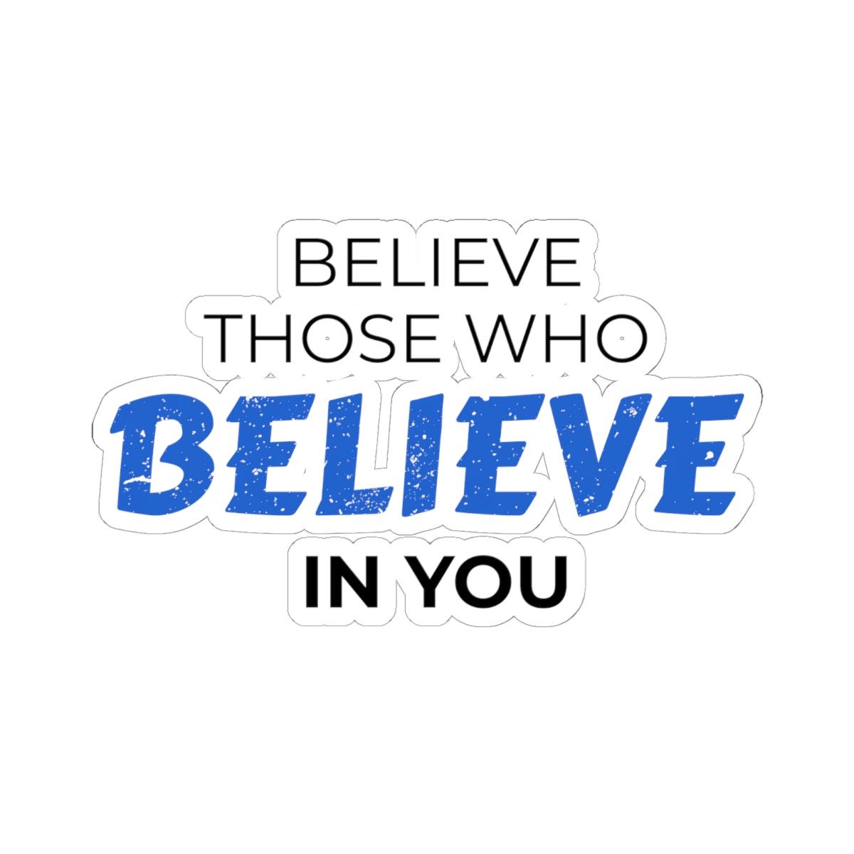 "Believe Those Who Believe In You" Kiss-Cut Sticker