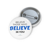 "Believe Those Who Believe In You" Badge Pin