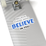 "Believe Those Who Believe In You" Kiss-Cut Sticker