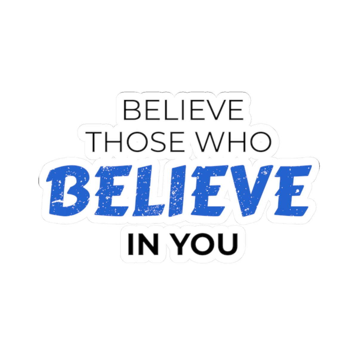 "Believe Those Who Believe In You" Kiss-Cut Sticker