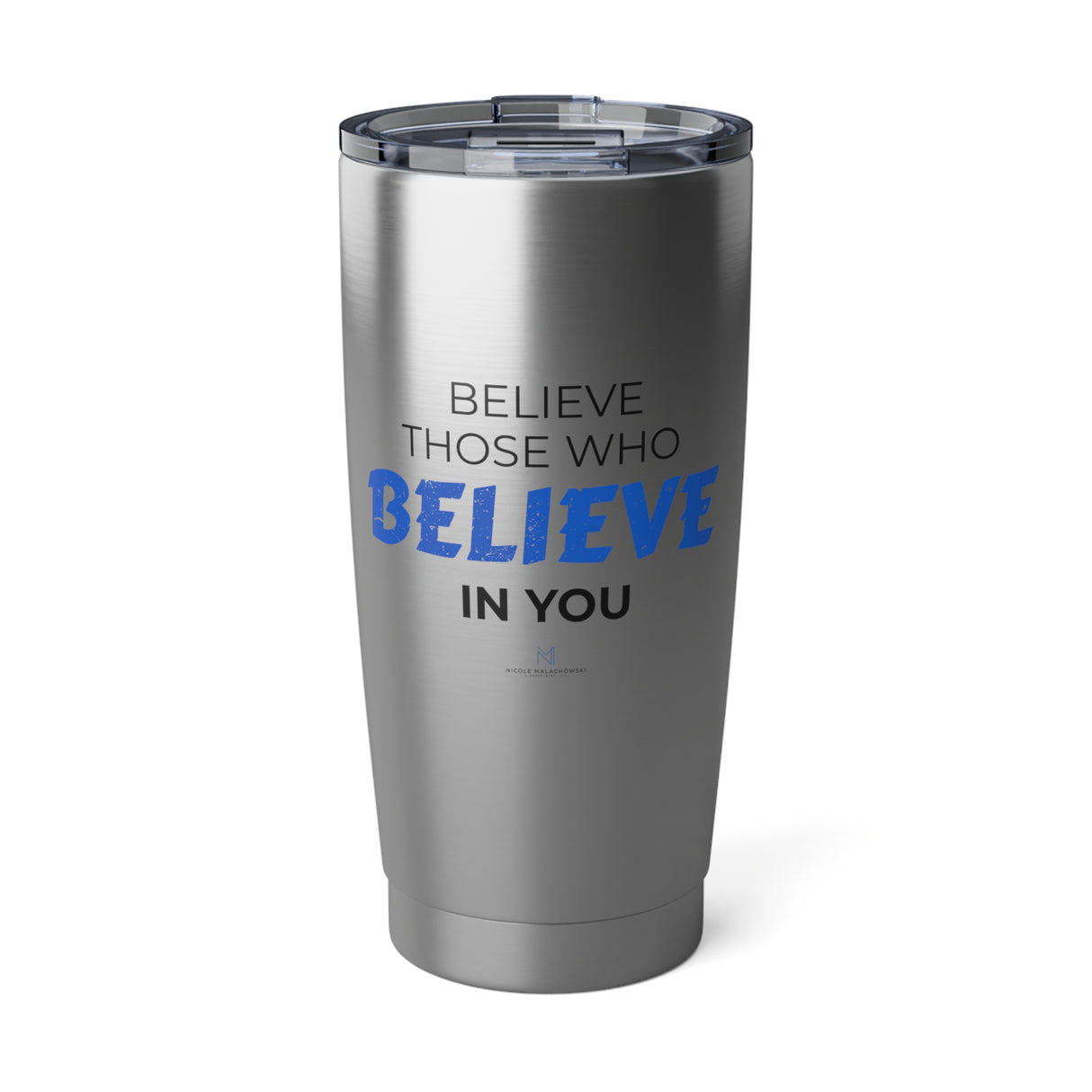 "Believe Those Who Believe in You" 20oz Silver Tumbler