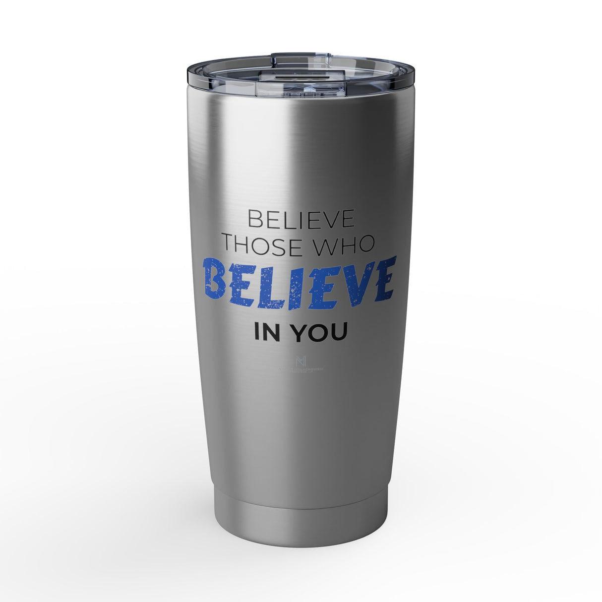 "Believe Those Who Believe in You" 20oz Silver Tumbler