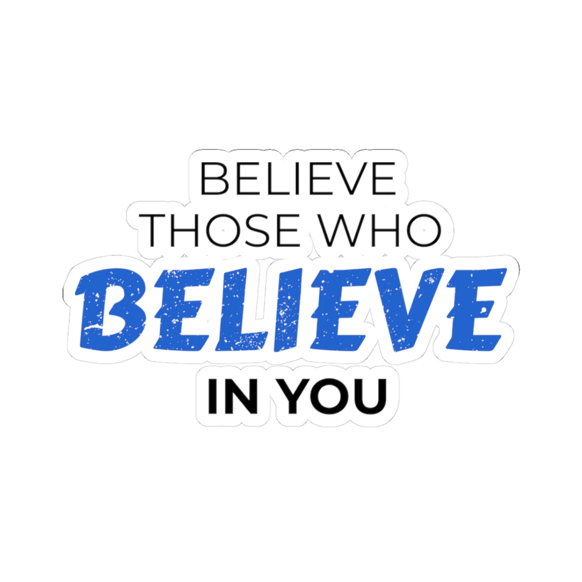 "Believe Those Who Believe In You" Kiss-Cut Sticker