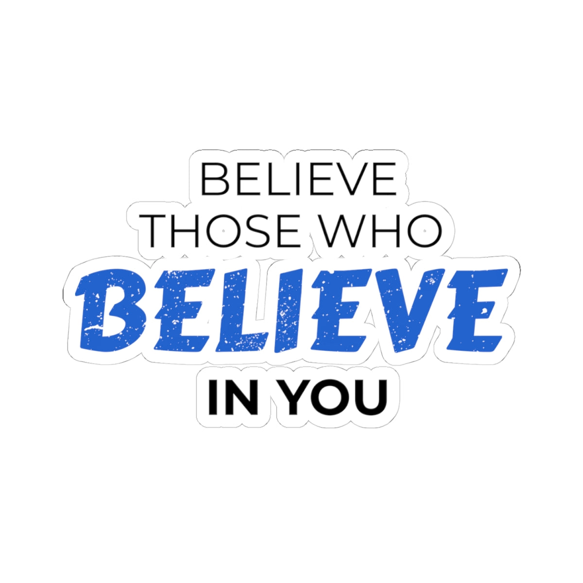 "Believe Those Who Believe In You" Kiss-Cut Sticker