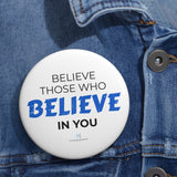 "Believe Those Who Believe In You" Badge Pin